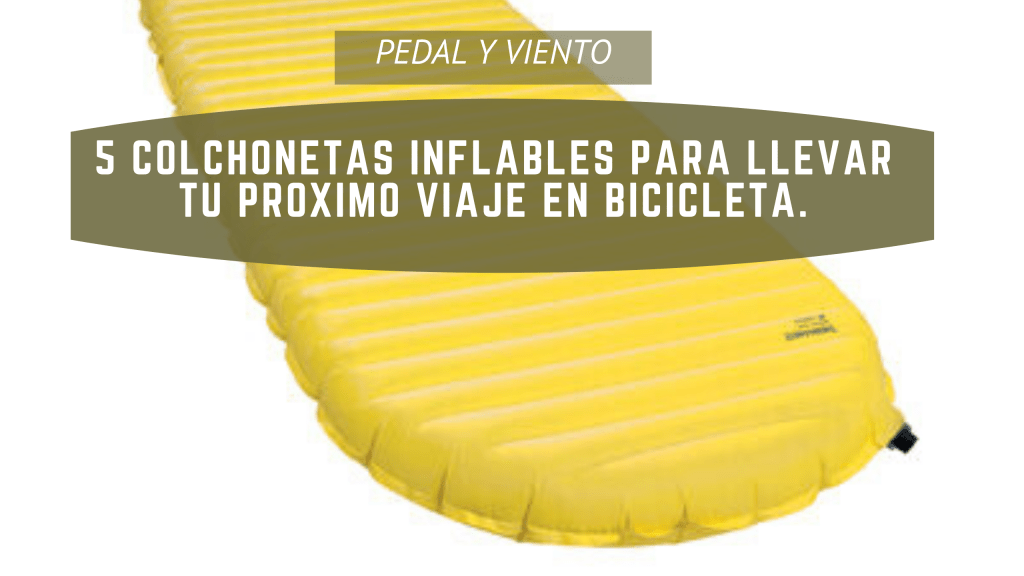 5 colchonetas inflables o sleeping pads para llevar tu próximo viaje en&nbsp;bicicleta.