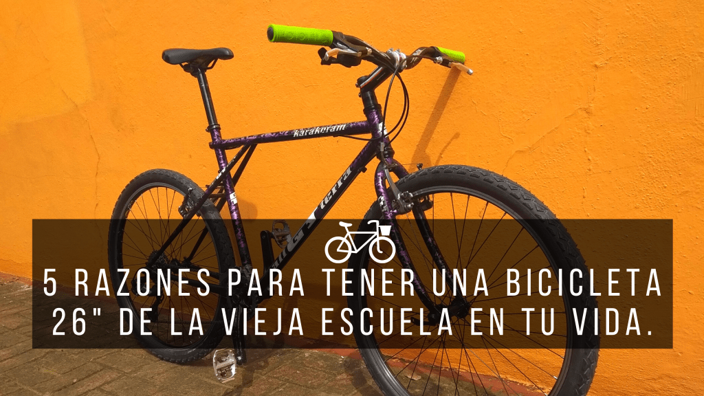 5 razones para tener una bicicleta 26″ de la vieja escuela en tu&nbsp;vida.